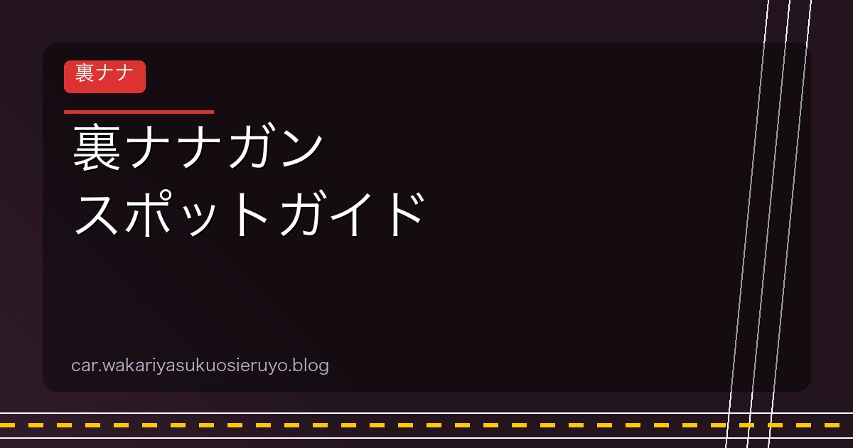 裏ナナガン スポットガイド